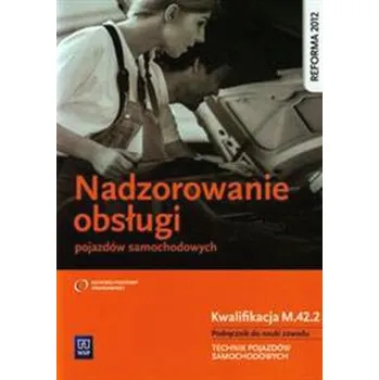 Nadzorowanie obsługi pojazdów samochodowych Podręcznik do nauki zawodu Kwalifikacja M.42.2 - Kowalczyk Stanisław