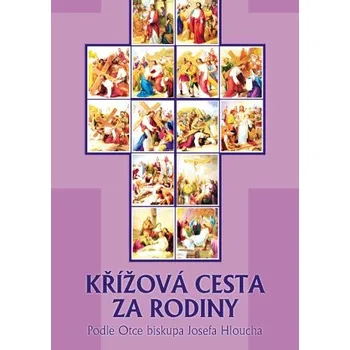 Duchovní literatura Křížová cesta za rodiny (Podle Otce biskupa Josefa Hloucha)