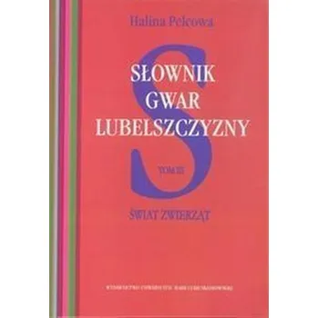 Encyklopedie Słownik gwar Lubelszczyzny T.3 Świat zwierząt - Pelcowa Halina