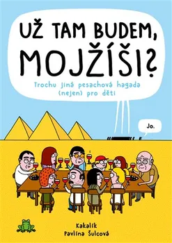 Bystrá hlava Už tam budem, Mojžíši?: Trochu jiná pesachová hagada (nejen) pro děti - Kakalík, Pavlína Šulcová (2021, pevná)