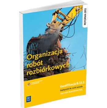 Organizacja robót rozbiórkowych. Podręcznik do nauki zawodu. Kwalifikacja B.33.5 - Maj Tadeusz