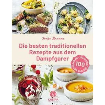 Die besten traditionellen Rezepte aus dem Dampfgarer - Tanja Braune