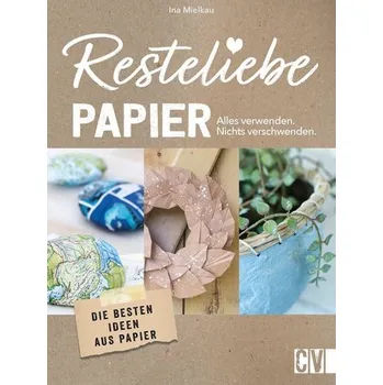 Resteliebe Papier - Alles verwenden, nichts verschwenden! - Mielkau, Ina