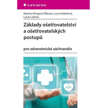 Základy ošetřovatelství a ošetřovatelských postupů: Pro zdravotnické záchranáře - Martina Dingová Šliková a kol. (2018, brožovaná)