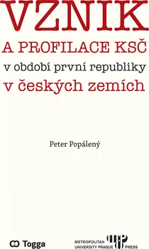 Vznik a profilace KSČ v období první republiky v českých zemí - Peter Popálený (2020, brožovaná)