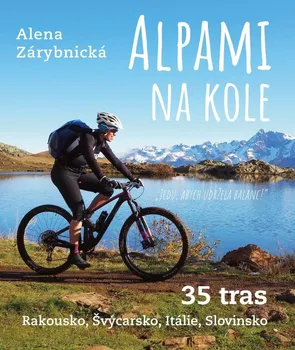 Alpami na kole: 35 tras: Rakousko, Švýcarsko, Itálie, Slovinsko - Alena Zárybnická (2021, pevná)