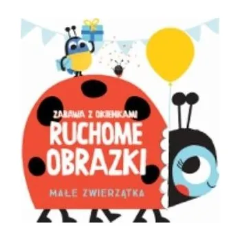 Ruchome obrazki - Małe zwierzątka - praca zbiorowa
