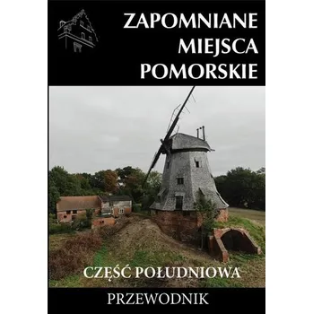 Cestování Zapomniane miejsca Pomorskie cz. południowa - praca zbiorowa