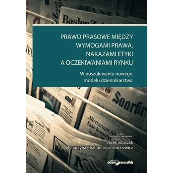 Prawo prasowe między wymogami prawa, nakazami... - Jolanta Daszyńska (red.)
