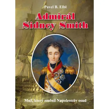 Admirál Sidney Smith: Muž, který změnil…