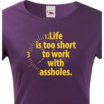 Dámské tričko - Life is too short to work with assholes, Barva Fialová Bezvatriko.cz 0814