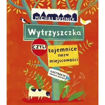 Wytrzyszczka, czyli tajemnice nazw miejscowości - Rusinek Michał