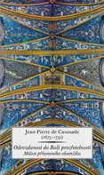 Odevzdanost do Boží prozřetelnosti: Milost přítomného okamžiku - Jean-Pierre de Caussade (2020, brožovaná)