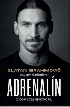 Literární biografie Adrenalín: O čom som nehovoril - Zlatan Ibrahimovič, Luigi Garlando [SK] (2022, pevná)