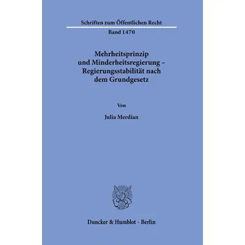 Mehrheitsprinzip und Minderheitsregierung - Regierungsstabilität nach dem Grundgesetz. - Merdian, Julia