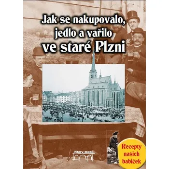 Jak se nakupovalo, jedlo a vařilo ve staré Plzni - Jana Slámová (2013, pevná)