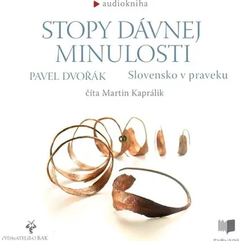 Stopy dávnej minulosti - Slovensko v praveku - Pavel Dvořák - audiokniha