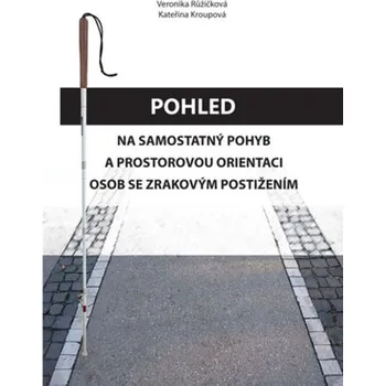 Pohled na samostatný pohyb a prostorovou orientaci osob se zrakovým postižením - Romana Růžičková; Veronika Pavlas Martanová
