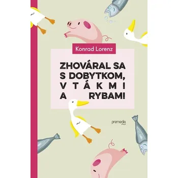 Kniha Zhováral sa s dobytkom, vtákmi a rybami - Konrad Lorenz (E-Kniha)
