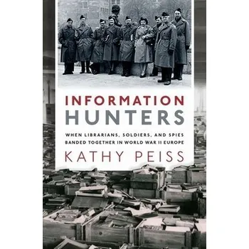 Cizí jazyk Information Hunters - Peiss, Kathy (Roy F. and Jeannette P. Nichols Professor of American History, Roy F. and Jeannette P. Nichols Professor of American History, University of Pennsylvania)