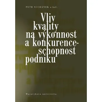 Kniha Vliv kvality na výkonnost a konkurenceschopnost podniku - Maria Králová, Peter Marinič, Jana Pokorná, Martina Rešlová, Jiří Richter, Milan Sedláček, JUDr. Petr Suchánek PhD. (E-Kniha)