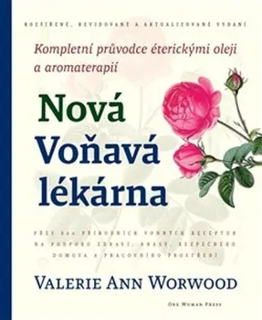 Nová Voňavá lékárna: Kompletní průvodce éterickými oleji a aromaterapií - Valerie Ann Worwood (2021, pevná)