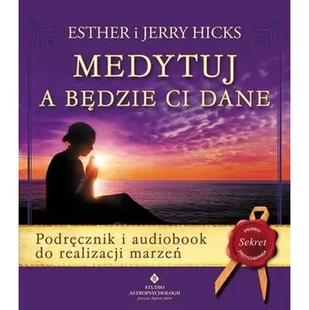 Medytuj a będzie Ci dane + audiobook - Esther i Jerry Hicks