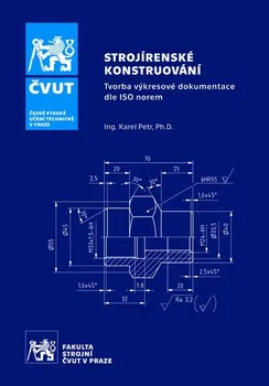 Strojírenské konstruování: Tvorba výkresové dokumentace dle ISO norem - Karel Petr (2020, brožovaná)