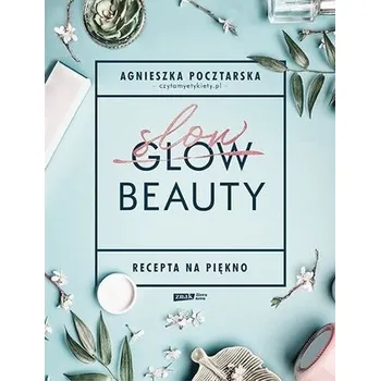 Slow Beauty. Recepta na piękno - Agnieszka Pocztarska