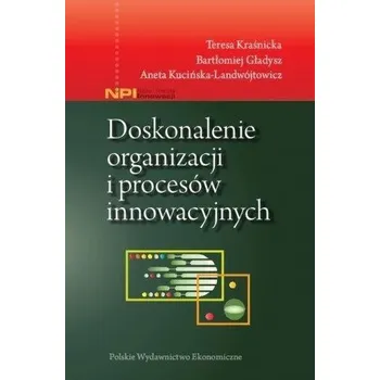 Doskonalenie organizacji i procesów innowacyjnych - Teresa Kraśnicka, Bartłomiej Gładysz, Aneta Kuciń