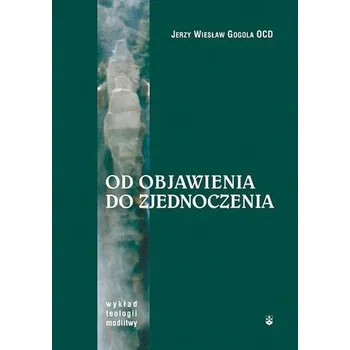 Od Objawienia do zjednoczenia - Jerzy Wiesław Gogola OCD