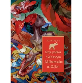 Cestování Moja podróż z Witkacym i Malinowskim na Cejlon - Alina Kręcisz, Andrzej Barecki