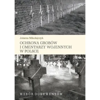Ochrona grobów i cmentarzy wojennych w Polsce - Jolanta Mikołajczyk