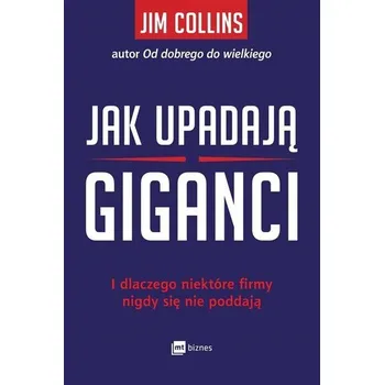 Jak upadają giganci. I dlaczego niektóre firmy .. - Jim Collins