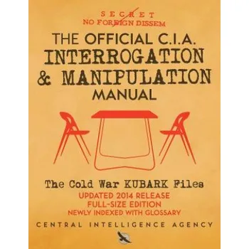 Cizí jazyk The Official CIA Interrogation & Manipulation Manual: The Cold War KUBARK Files - Updated 2014 Release, Full-Size Edition, Newly Indexed with Glossary – Central Intelligence Agency,Carlile Media,Carlile Media (EN)