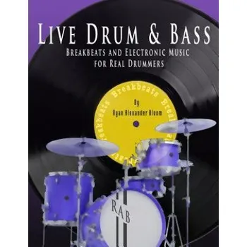 Live Drum & Bass: Breakbeats and Electronic Music for Real Drummers – Ryan Alexander Bloom (EN)