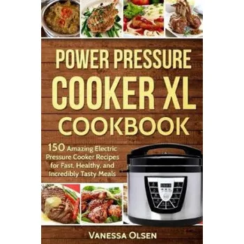 Power Pressure Cooker XL Cookbook: 150 Amazing Electric Pressure Cooker Recipes for Fast, Healthy, and Incredibly Tasty Meals – Vanessa Olsen (EN)
