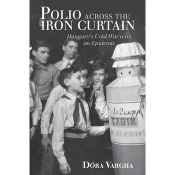 Cizojazyčná kniha Polio Across the Iron Curtain: Hungary's Cold War with an Epidemic – Dora (University of Exeter) Vargha (EN)