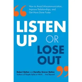 Učebnice Listen Up or Lose Out: How to Avoid Miscommunication, Improve Relationships, and Get More Done Faster – Robert Bolton,Dorothy Grover Bolton (EN)