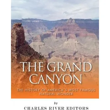The Grand Canyon: The History of the America's Most Famous Natural Wonder – Charles River Editors (EN)