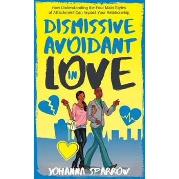 Cizojazyčná kniha Dismissive Avoidant in Love: How Understanding the Four Main Styles of Attachment Can Impact Your Relationship – Johanna Sparrow,Jody Amato (EN)