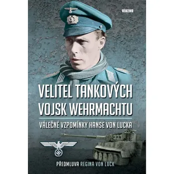 Literární biografie Velitel tankových vojsk Wehrmachtu: Válečné vzpomínky Hanse von Lucka - Hans von Luck (2021, pevná)