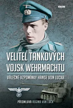 Literární biografie Velitel tankových vojsk Wehrmachtu: Válečné vzpomínky Hanse von Lucka - Hans von Luck (2021, pevná)