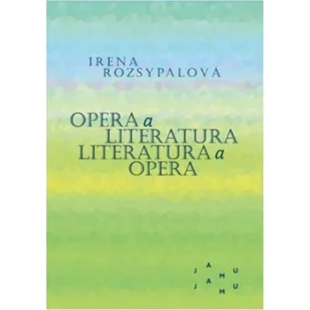 Opera a literatura / Literatura a opera - Irena Rozsypalová