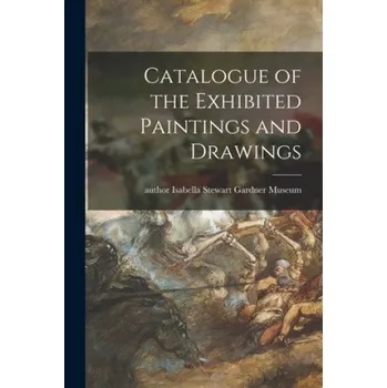 Umění Catalogue of the Exhibited Paintings and Drawings – Author Isabella Stewart Gardner Museum (EN)