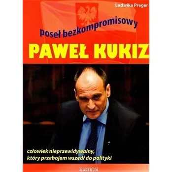 Literární biografie Paweł Kukiz. Poseł bezkompromisowy - Ludwika Preger