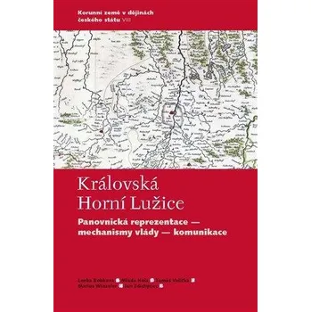 Královská Horní Lužice: Panovnická reprezentace, mechanismy vlády, komunikace - Lenka Bobková a kol. (2021, pevná)