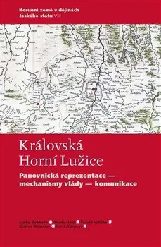 Královská Horní Lužice: Panovnická reprezentace, mechanismy vlády, komunikace - Lenka Bobková a kol. (2021, pevná)