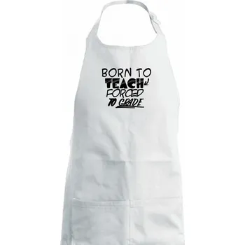 Kuchyňská zástěra Born to teach forced to grade - Dámská zástěra na vaření - Univerzální velikost ( Bílá )