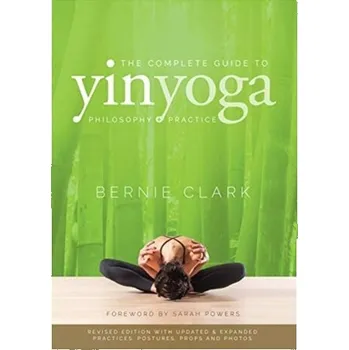 The Complete Guide to Yin Yoga - Clark, Bernie